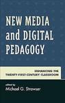 New Media and Digital Pedagogy: Enhancing the Twenty-First-Century Classroom by Michael G. Strawser