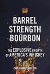 Barrel Strength Bourbon : The Explosive Growth of America's Whiskey