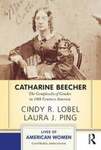 Catharine Beecher : The Complexity Of Gender In Nineteenth-Century America by Laura J. Ping