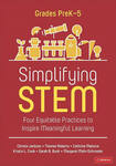 Simplifying STEM Grades PreK-5: Four Equitable Practices To Inspire Meaningful Learning